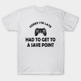 Gamer - Sorry I'm late had to get to a save point T-Shirt